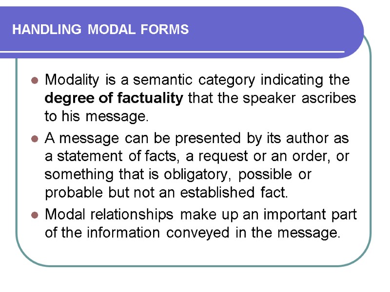 HANDLING MODAL FORMS Modality is a semantic category indicating the degree of factuality that